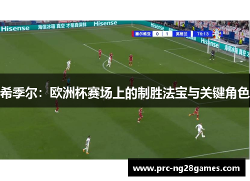 希季尔：欧洲杯赛场上的制胜法宝与关键角色