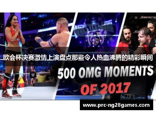 欧会杯决赛激情上演盘点那些令人热血沸腾的精彩瞬间 欧会杯决赛激情上演盘点那些令人热血沸腾的精彩瞬间