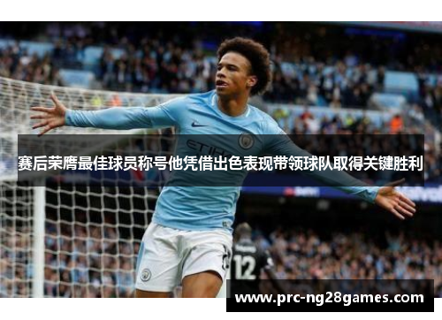 赛后荣膺最佳球员称号他凭借出色表现带领球队取得关键胜利