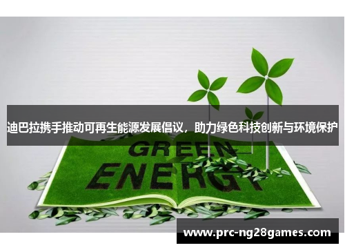 迪巴拉携手推动可再生能源发展倡议，助力绿色科技创新与环境保护