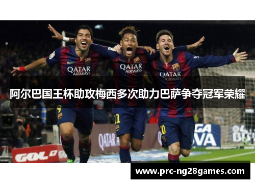阿尔巴国王杯助攻梅西多次助力巴萨争夺冠军荣耀