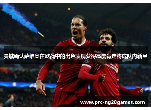 曼城确认萨维奥在欧战中的出色表现获得高度肯定将成队内新星 曼城确认萨维奥在欧战中的出色表现获得高度肯定将成队内新星
